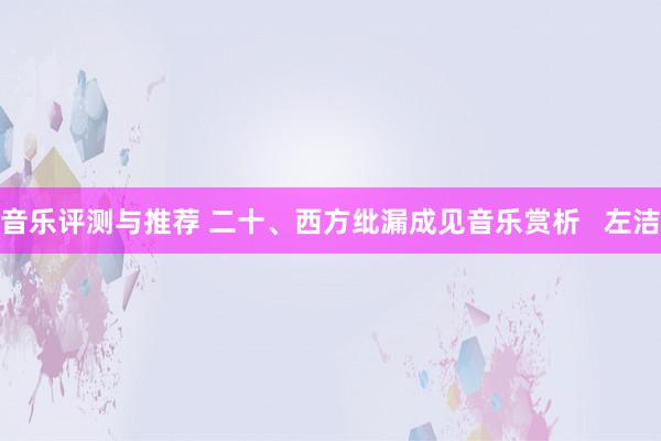 音乐评测与推荐 二十、西方纰漏成见音乐赏析   左洁